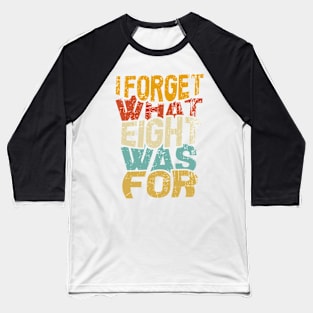 I Forget What Eight Was For Baseball T-Shirt